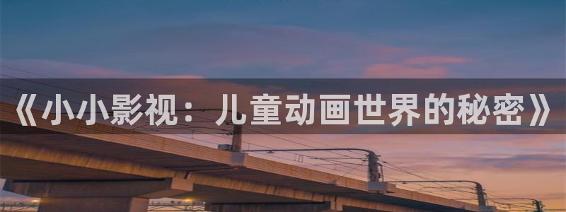 国产人人爱视频：《小小影视：儿童动画世界的秘密》